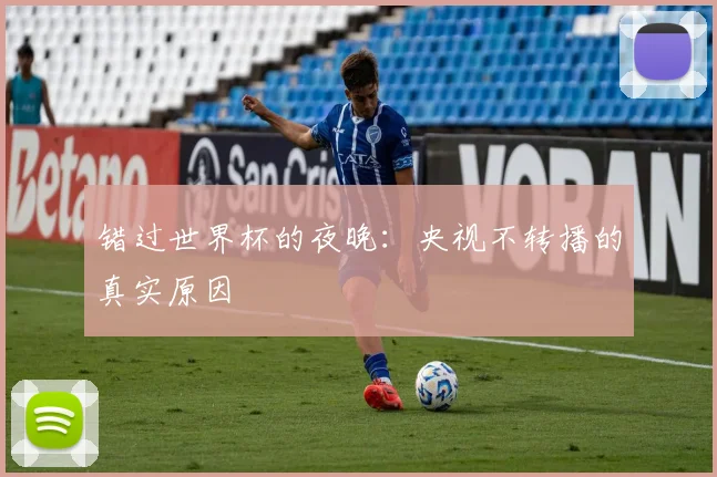 错过世界杯的夜晚：央视不转播的真实原因