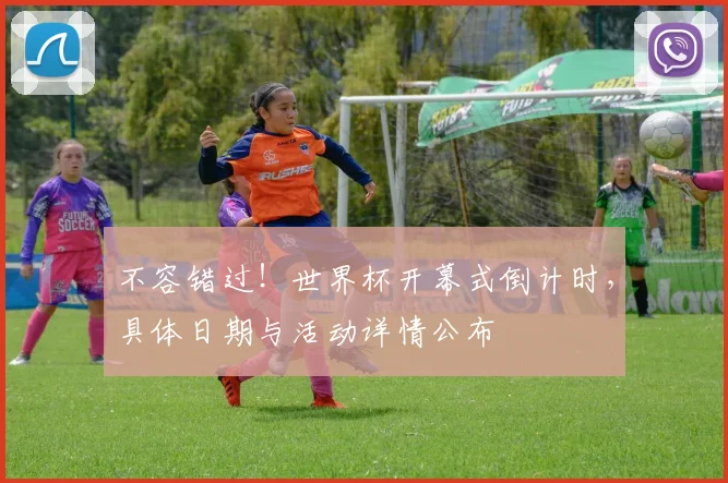 不容错过！世界杯开幕式倒计时，具体日期与活动详情公布
