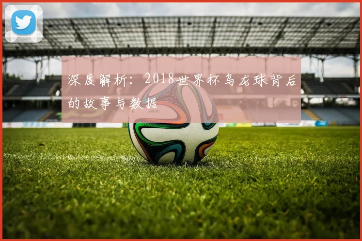 深度解析：2018世界杯乌龙球背后的故事与数据