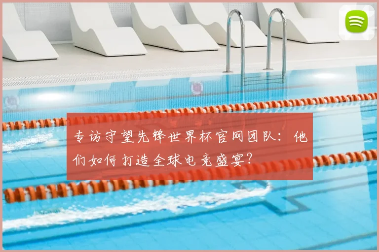 专访守望先锋世界杯官网团队:他们如何打造全球电竞盛宴?