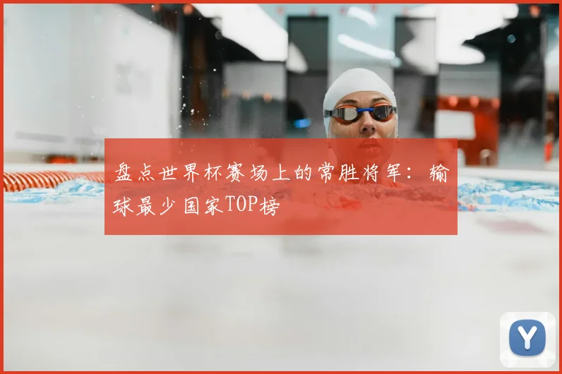盘点世界杯赛场上的常胜将军：输球最少国家TOP榜