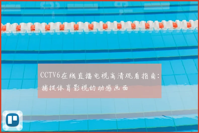 CCTV6在线直播电视高清观看指南：捕捉体育影视的动感画面