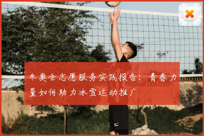 冬奥会志愿服务实践报告：青春力量如何助力冰雪运动推广